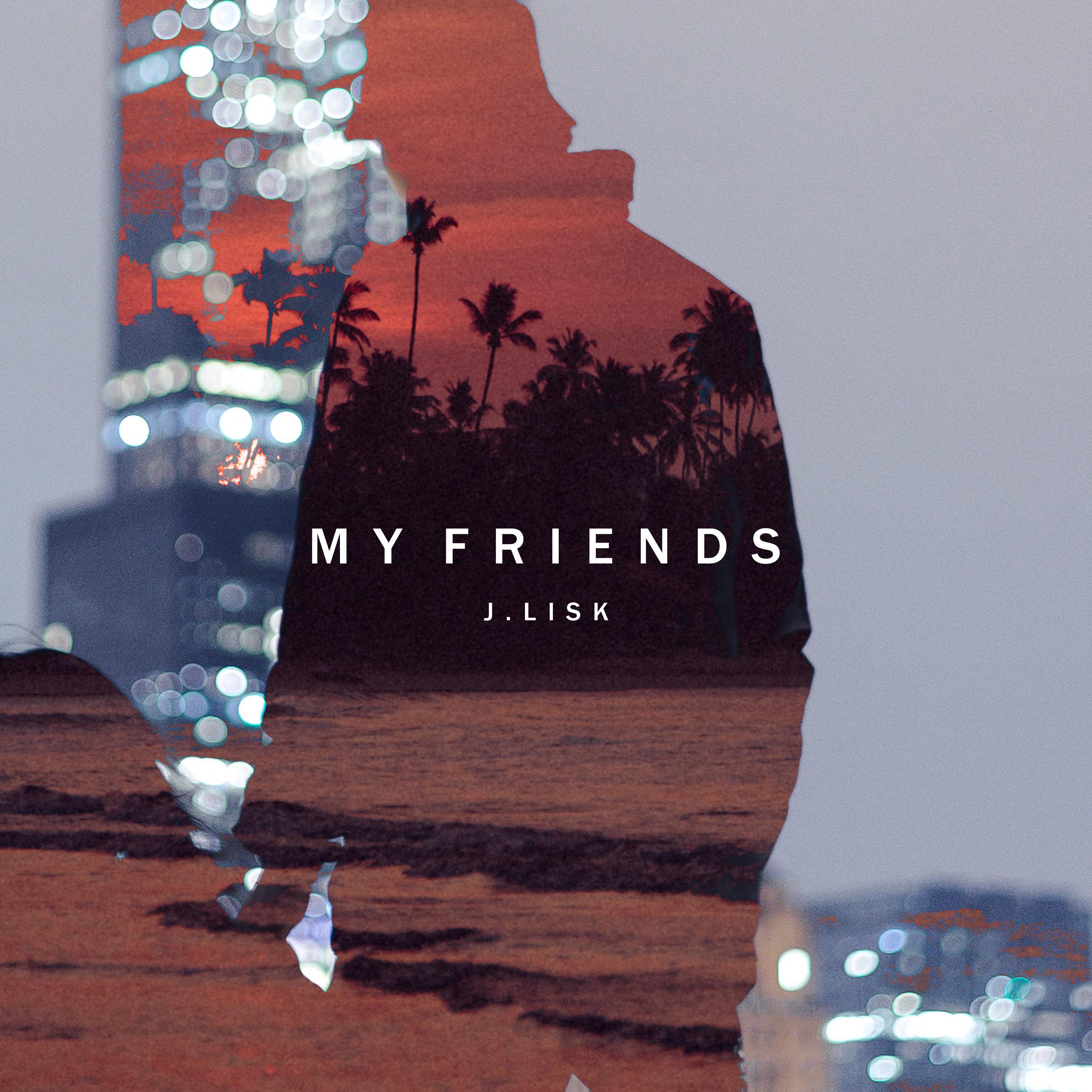 My Friends歌词 歌手J. Lisk-专辑My Friends-单曲《My Friends》LRC歌词下载