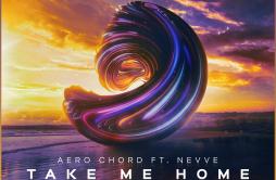 Take Me Home歌词 歌手Aero ChordNevve-专辑Take Me Home-单曲《Take Me Home》LRC歌词下载