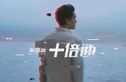 十倍速歌词 歌手吴浩康-专辑十倍速-单曲《十倍速》LRC歌词下载