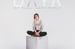 Sit Still, Look Pretty歌词 歌手Daya-专辑Sit Still, Look Pretty-单曲《Sit Still, Look Pretty》LRC歌词下载
