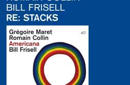Re: Stacks (Radio Edit)歌词 歌手Grégoire MaretRomain CollinBill Frisell-专辑Re: Stacks-单曲《Re: Stacks (Radio Edit)》LRC歌词下载