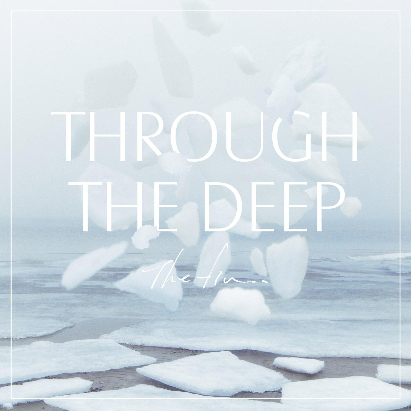 Through The Deep歌词 歌手The fin.-专辑Through The Deep-单曲《Through The Deep》LRC歌词下载