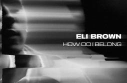 How Do I Belong歌词 歌手Eli Brown-专辑How Do I Belong-单曲《How Do I Belong》LRC歌词下载