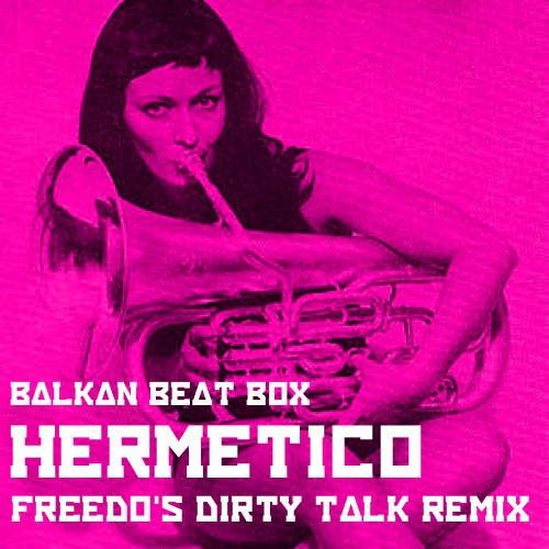 Hermetico (Freedo's Dirty Talk Remix)歌词 歌手Balkan Beat Box-专辑Hermetico (Freedo's Dirty Talk Remix)-单曲《Hermetico (Freedo's Dirty Talk Remix)》LRC歌词下载