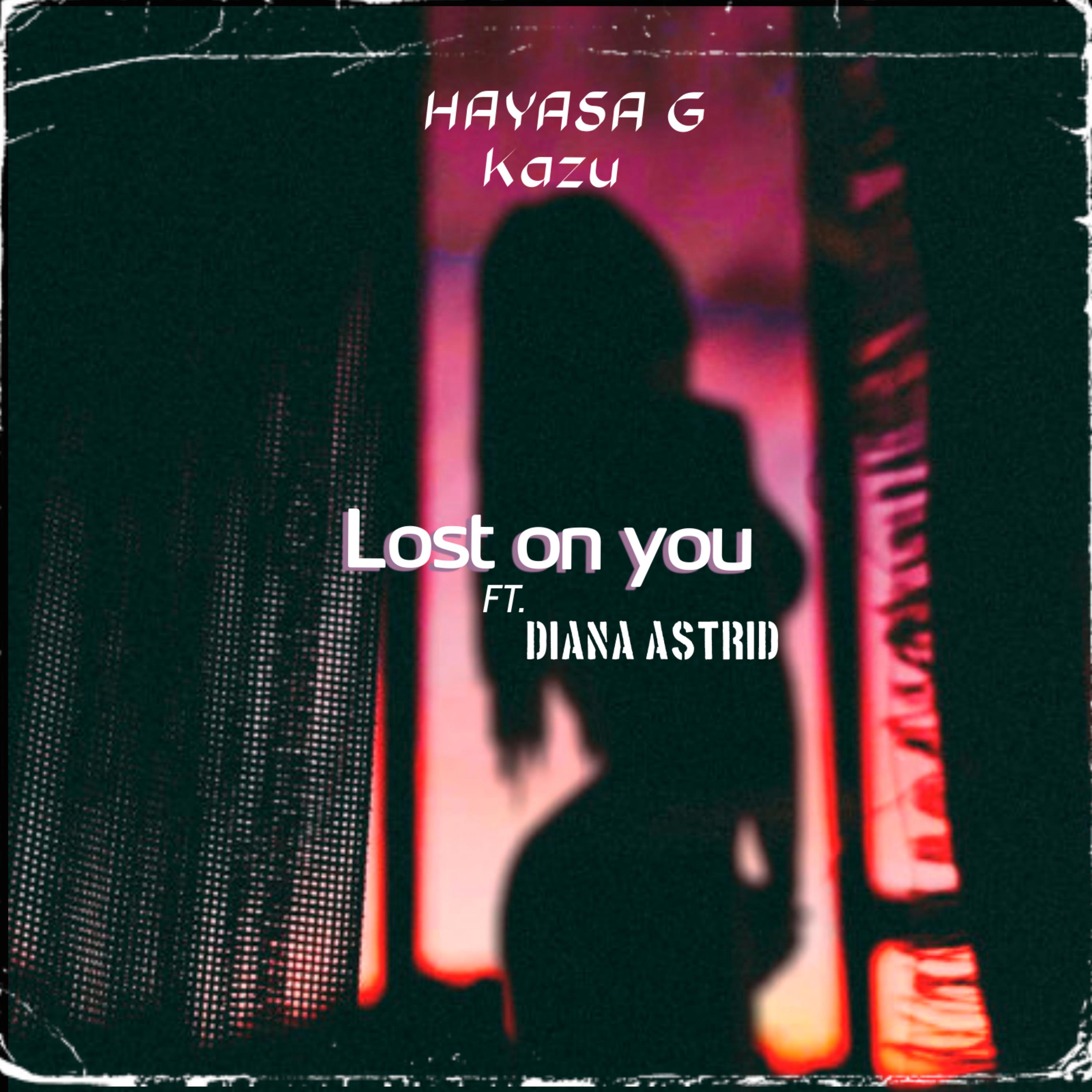 Lost On You歌词 歌手HAYASA G / Kazu / Diana Astrid-专辑Lost On You-单曲《Lost On You》LRC歌词下载