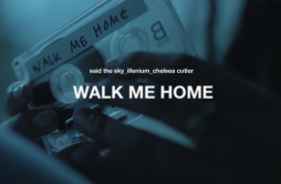Walk Me Home歌词 歌手Said The SkyILLENIUMChelsea Cutler-专辑Walk Me Home-单曲《Walk Me Home》LRC歌词下载