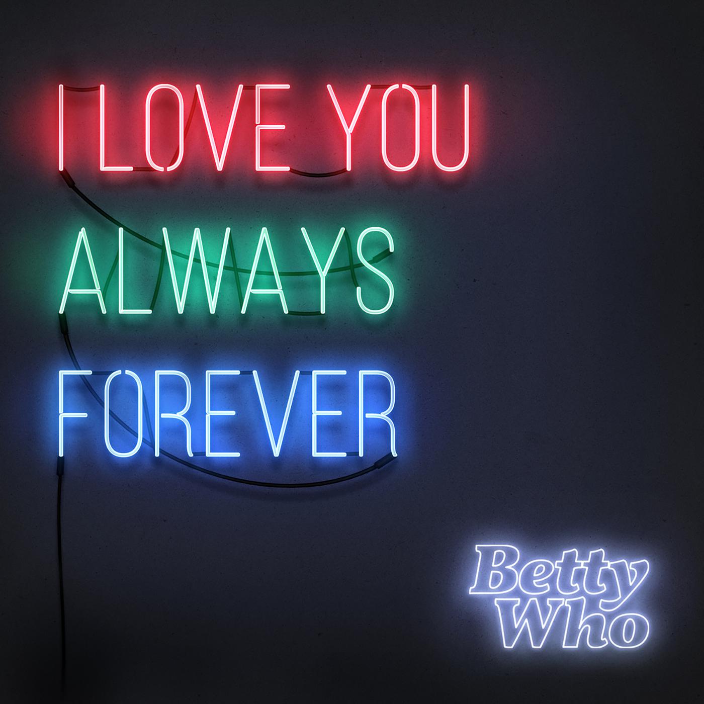 I Love You Always Forever歌词 歌手Betty Who-专辑I Love You Always Forever-单曲《I Love You Always Forever》LRC歌词下载