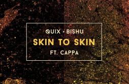 Skin To Skin (feat. Cappa)歌词 歌手QUIXCAPPABISHU-专辑Skin To Skin (feat. Cappa)-单曲《Skin To Skin (feat. Cappa)》LRC歌词下载