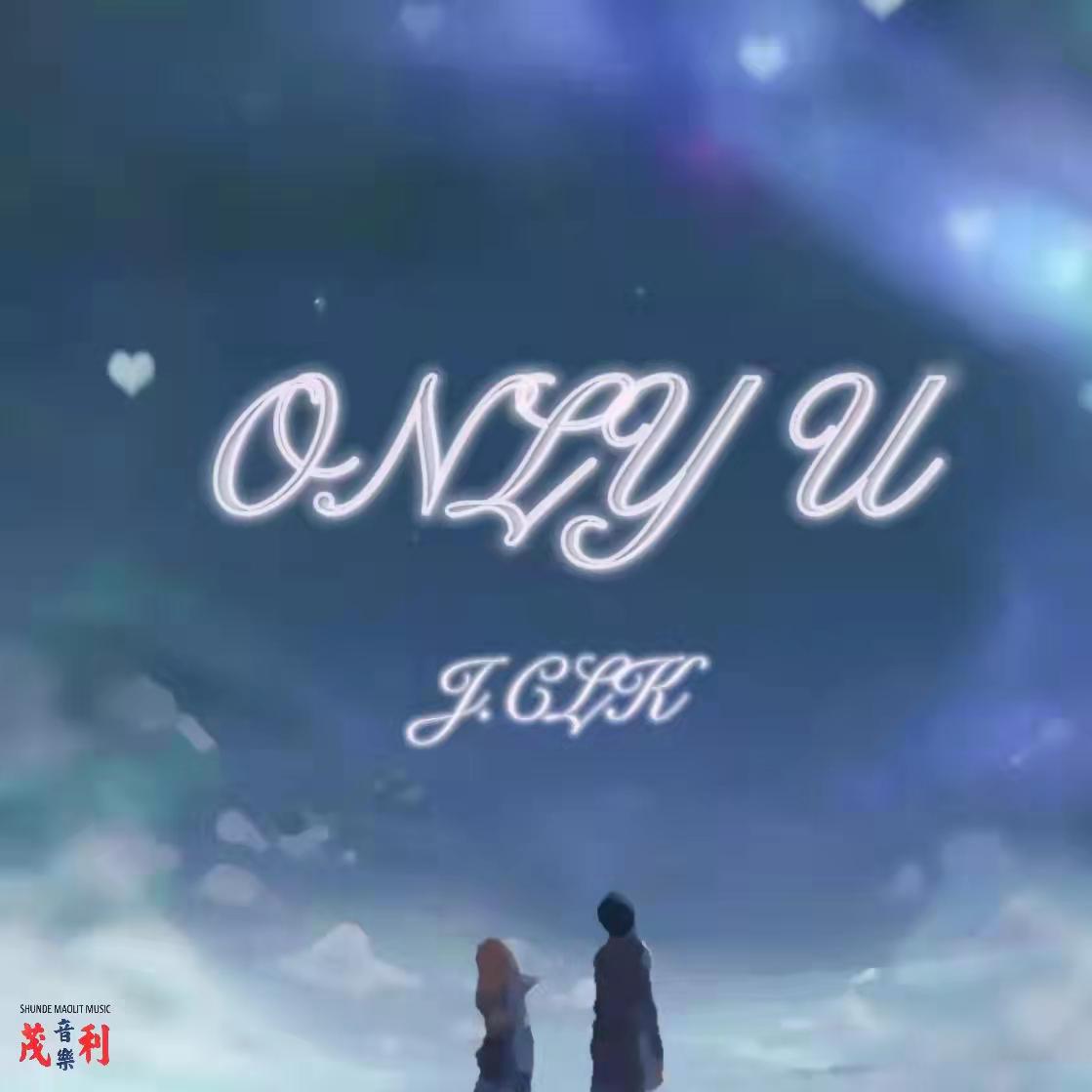 ONLY U歌词 歌手邹隆基J.CLK / 茂利音乐MaoLit Music-专辑ONLY U-单曲《ONLY U》LRC歌词下载