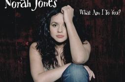 What Am I To You?歌词 歌手Norah Jones-专辑What Am I To You?-单曲《What Am I To You?》LRC歌词下载