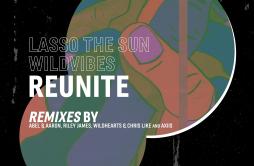 Reunite (Abel & Aaron Remix)歌词 歌手Lasso The SunWildVibes-专辑Reunite (Remixes)-单曲《Reunite (Abel & Aaron Remix)》LRC歌词下载