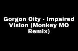 Gorgon City - Impaired Vision (Monkey MO Remix)歌词 歌手Savior-专辑Impaired Vision (Monkey MO Remix)-单曲《Gorgon City - Impaired Vision 