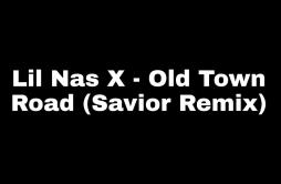 Lil Nas X - Old Town Road (Savior Remix)歌词 歌手Savior-专辑Old Town Road (Savior Remix)-单曲《Lil Nas X - Old Town Road (Savior Remix)》L