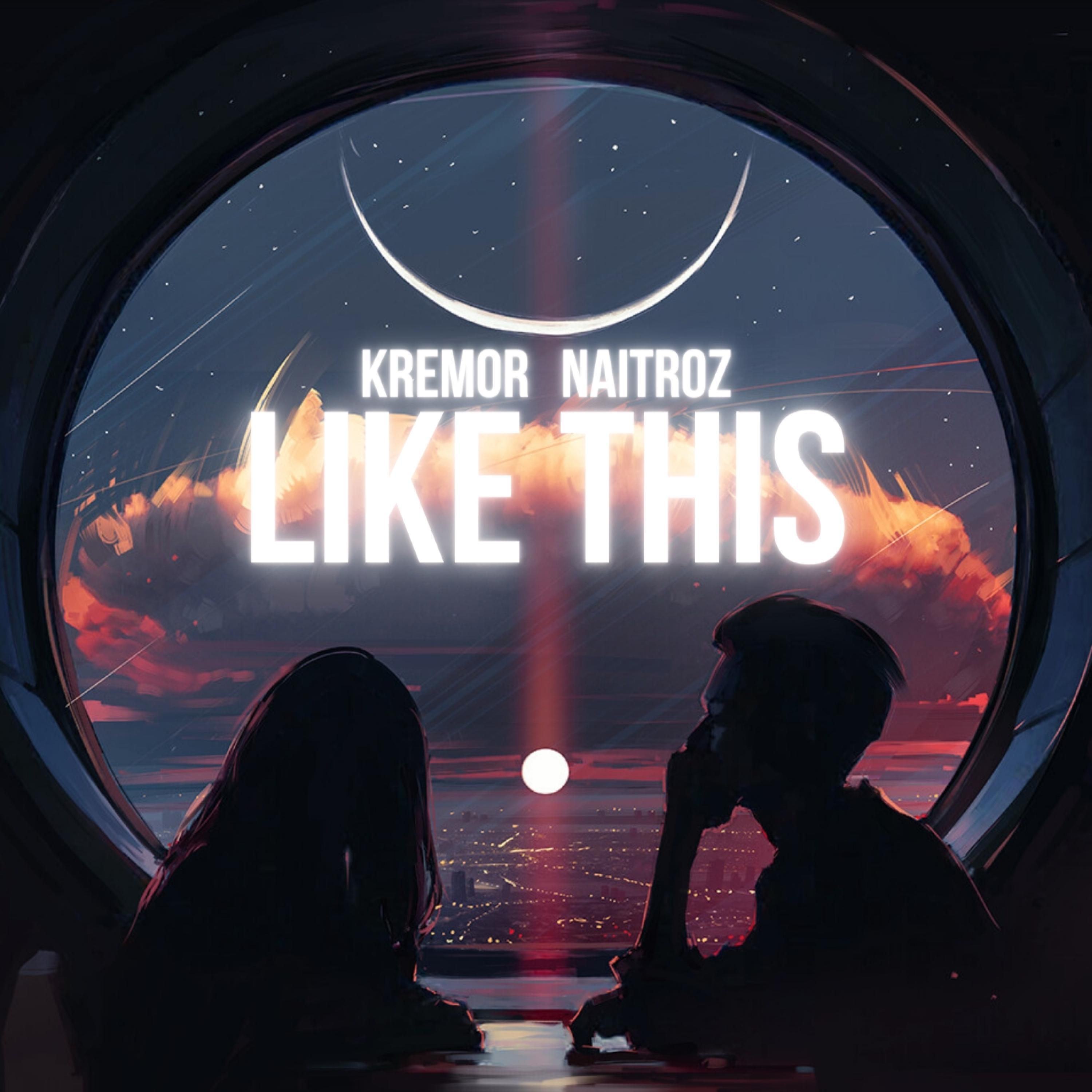 Like This (feat. Naitroz)歌词 歌手Kremor / Naitroz-专辑Like This (feat. Naitroz)-单曲《Like This (feat. Naitroz)》LRC歌词下载
