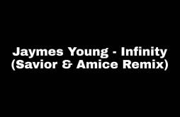 Jaymes Young - Infinity (Savior & Amice Remix)歌词 歌手Savior-专辑Infinity (Savior & Amice Remix)-单曲《Jaymes Young - Infinity (