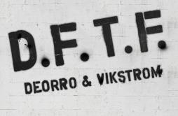 DFTF歌词 歌手DeorroVikstrom-专辑DFTF-单曲《DFTF》LRC歌词下载