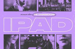 iPad歌词 歌手The Chainsmokers-专辑iPad-单曲《iPad》LRC歌词下载