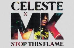 Stop This Flame (Celeste vs. MK)歌词 歌手CelesteMK-专辑Stop This Flame (Celeste vs. MK)-单曲《Stop This Flame (Celeste vs. MK)》LRC歌词下载