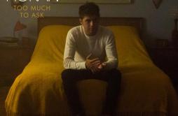 Too Much To Ask歌词 歌手Niall Horan-专辑Too Much To Ask-单曲《Too Much To Ask》LRC歌词下载