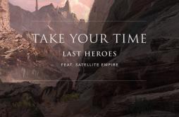 Take Your Time歌词 歌手Last HeroesSatellite Empire-专辑Take Your Time-单曲《Take Your Time》LRC歌词下载