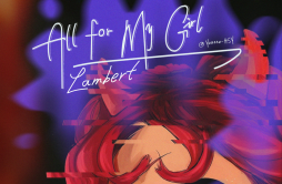 All for my girl歌词 歌手Lambert-专辑All for my girl-单曲《All for my girl》LRC歌词下载