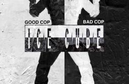 Good Cop Bad Cop歌词 歌手Ice Cube-专辑Good Cop Bad Cop-单曲《Good Cop Bad Cop》LRC歌词下载