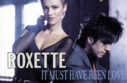 It Must Have Been Love歌词 歌手Roxette-专辑It Must Have Been Love-单曲《It Must Have Been Love》LRC歌词下载