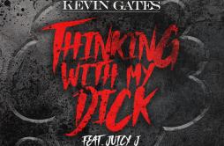 Thinking with My Dick (feat. Juicy J)歌词 歌手Kevin GatesJuicy J-专辑Thinking with My Dick (feat. Juicy J)-单曲《Thinking with My Dick (f