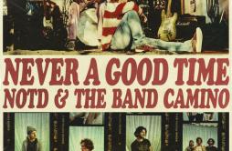 Never A Good Time歌词 歌手NOTDThe Band CAMINO-专辑Never A Good Time-单曲《Never A Good Time》LRC歌词下载