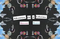 Adventure Of A Lifetime (Matoma Remix)歌词 歌手MatomaColdplay-专辑Adventure Of A Lifetime (Matoma Remix)-单曲《Adventure Of A Lifetime (M