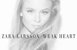 Weak Heart歌词 歌手Zara Larsson-专辑Weak Heart-单曲《Weak Heart》LRC歌词下载