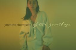 after goodbye歌词 歌手Jasmine Thompson-专辑after goodbye-单曲《after goodbye》LRC歌词下载