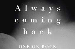 Always coming back歌词 歌手ONE OK ROCK-专辑Always coming back-单曲《Always coming back》LRC歌词下载