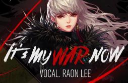 It`s My War Now歌词 歌手Raon Lee-专辑던전앤파이터 OST : It`s My War Now (여귀검사 테마곡, 던파)-单曲《It`s My War Now》LRC歌词下载