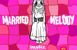Married to Your Melody歌词 歌手Imanbeksalem ilese-专辑Married to Your Melody-单曲《Married to Your Melody》LRC歌词下载