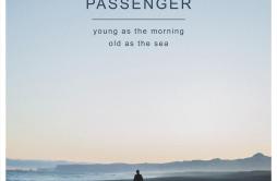 Young as the Morning Old as the Sea歌词 歌手Passenger-专辑Young as the Morning Old as the Sea (Deluxe Edition)-单曲《Young as the Morning