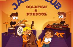 Jazz Club歌词 歌手GoldfishDubdogz-专辑Jazz Club-单曲《Jazz Club》LRC歌词下载