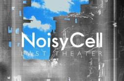 Last Theater歌词 歌手NoisyCell-专辑Last Theater-单曲《Last Theater》LRC歌词下载