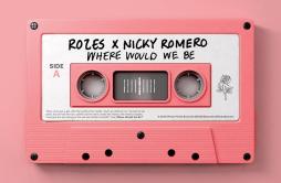 Where Would We Be歌词 歌手ROZESNicky Romero-专辑Where Would We Be-单曲《Where Would We Be》LRC歌词下载