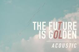 The Future Is Golden (Acoustic)歌词 歌手Oh The Larceny-专辑The Future Is Golden (Acoustic)-单曲《The Future Is Golden (Acoustic)》LRC歌词下载