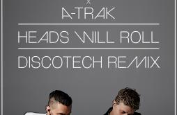 Heads Will Roll [DiscoTech Remix]歌词 歌手DiscoTechYeah Yeah YeahsA-Trak-专辑Heads Will Roll [DiscoTech Remix]-单曲《Heads Will Roll [Dis