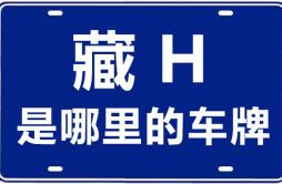 藏H是哪里的车牌号_西藏驻四川省天全县车辆管理所的车牌号是藏什么？