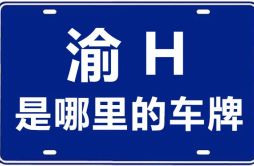渝H是哪里的车牌号_重庆车牌号码大全